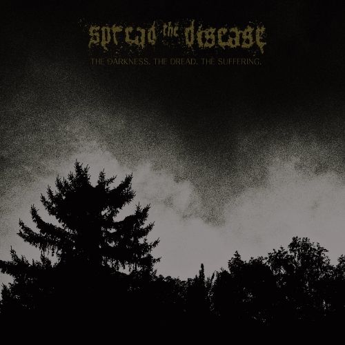 Spread The Disease – The Darkness. The Dread. The Suffering.