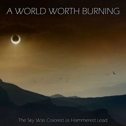 A World Worth Burning – The Sky Was Colored as Hammered Lead